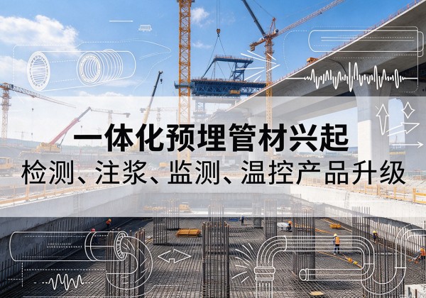 北镇一体化管材产品兴起，声测注浆一体管、多功能预埋管应用增多